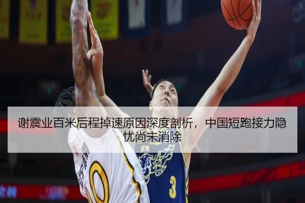 谢震业百米后程掉速原因深度剖析，中国短跑接力隐忧尚未消除